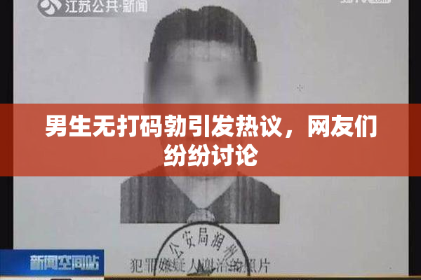 男生无打码勃引发热议，网友们纷纷讨论