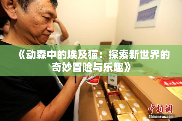 《动森中的埃及猫：探索新世界的奇妙冒险与乐趣》