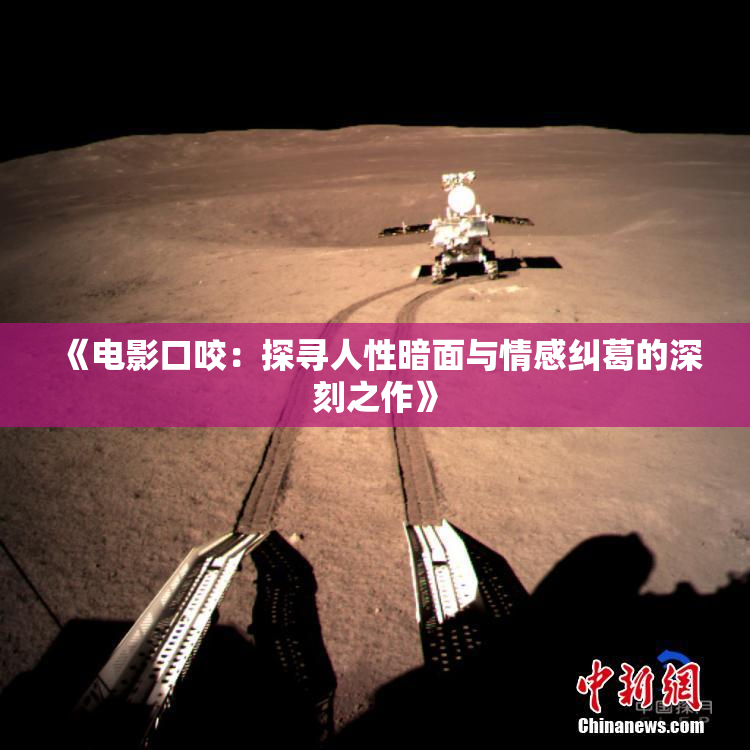 《电影口咬：探寻人性暗面与情感纠葛的深刻之作》