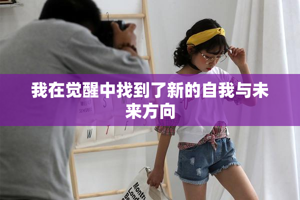 我在觉醒中找到了新的自我与未来方向