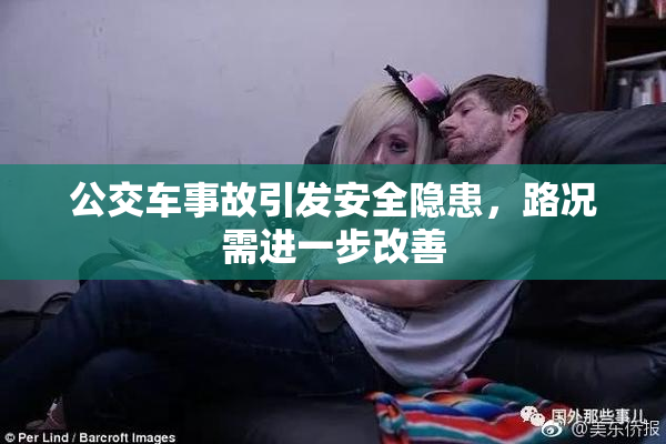 公交车事故引发安全隐患，路况需进一步改善