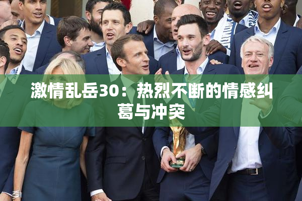 激情乱岳30：热烈不断的情感纠葛与冲突