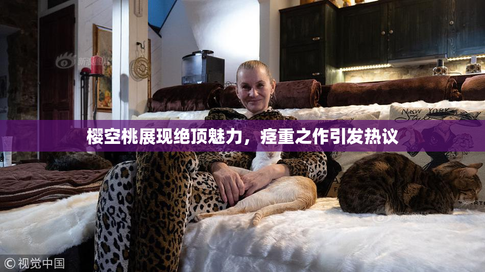樱空桃展现绝顶魅力，痉重之作引发热议
