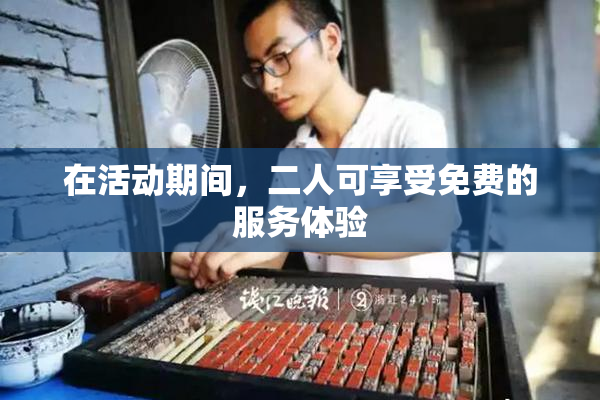 在活动期间，二人可享受免费的服务体验