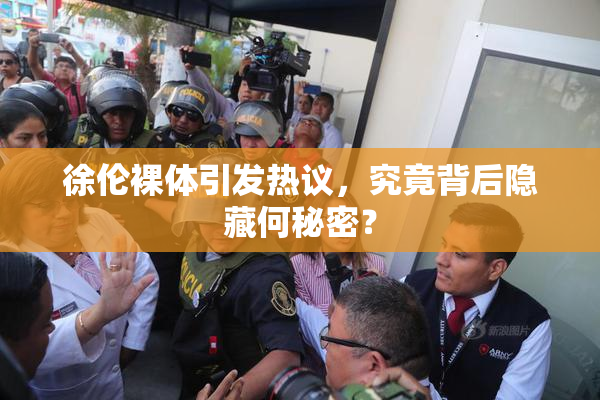 徐伦裸体引发热议，究竟背后隐藏何秘密？