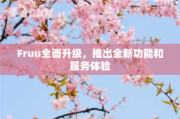 Fruu全面升级，推出全新功能和服务体验