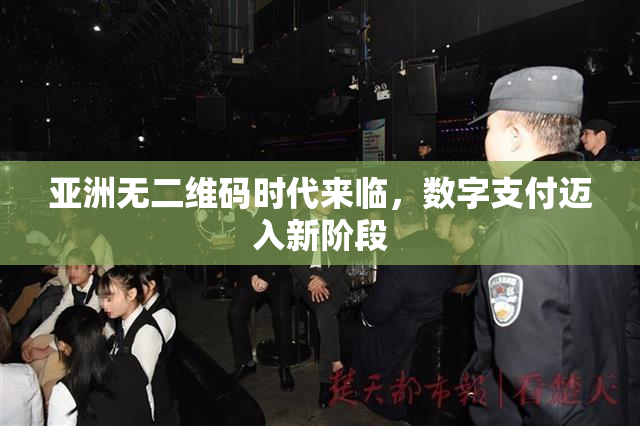 亚洲无二维码时代来临，数字支付迈入新阶段