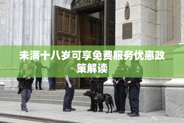 未满十八岁可享免费服务优惠政策解读
