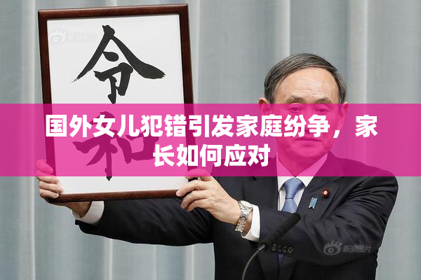 国外女儿犯错引发家庭纷争，家长如何应对