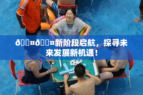 🐤🐤新阶段启航，探寻未来发展新机遇！
