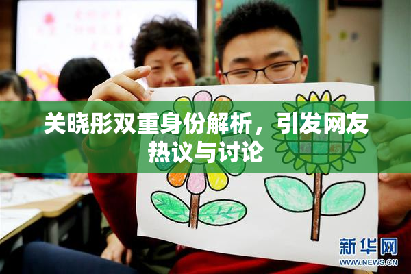 关晓彤双重身份解析，引发网友热议与讨论