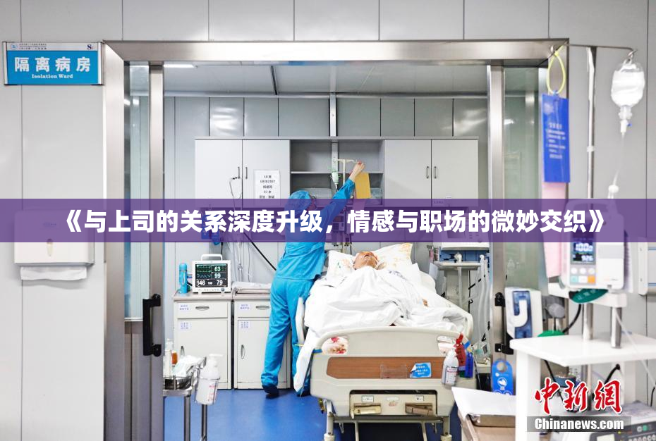 《与上司的关系深度升级，情感与职场的微妙交织》