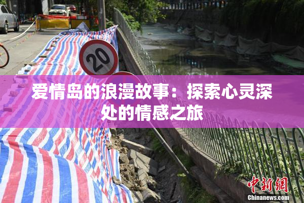 爱情岛的浪漫故事：探索心灵深处的情感之旅