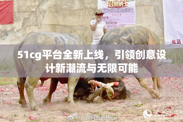 51cg平台全新上线，引领创意设计新潮流与无限可能