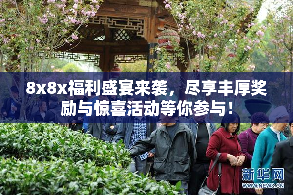 8x8x福利盛宴来袭，尽享丰厚奖励与惊喜活动等你参与！