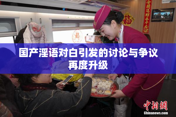 国产淫语对白引发的讨论与争议再度升级
