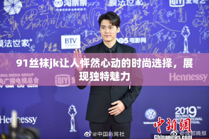 91丝袜jk让人怦然心动的时尚选择，展现独特魅力