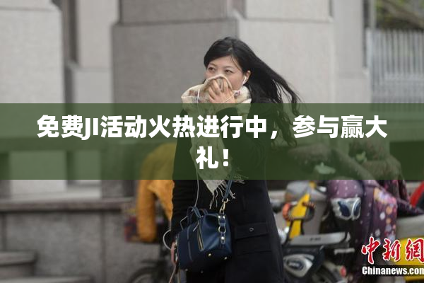 免费JI活动火热进行中，参与赢大礼！