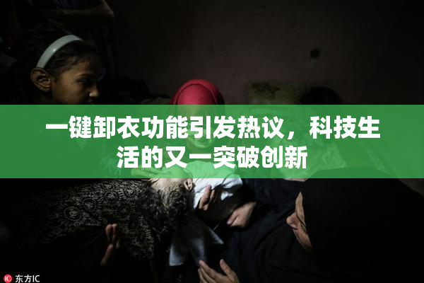 一键卸衣功能引发热议，科技生活的又一突破创新