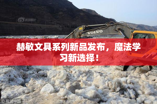 赫敏文具系列新品发布，魔法学习新选择！