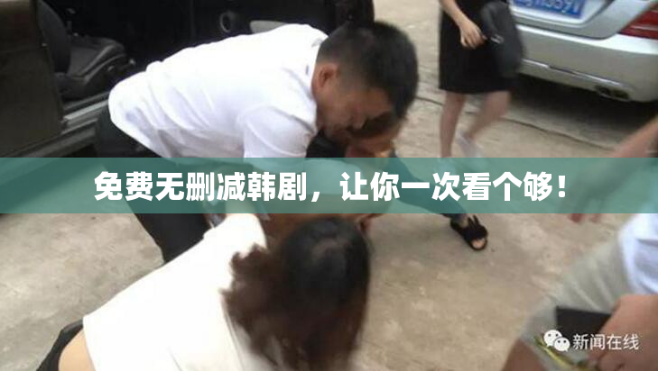 免费无删减韩剧，让你一次看个够！