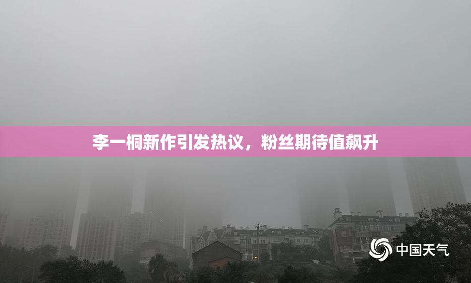李一桐新作引发热议，粉丝期待值飙升