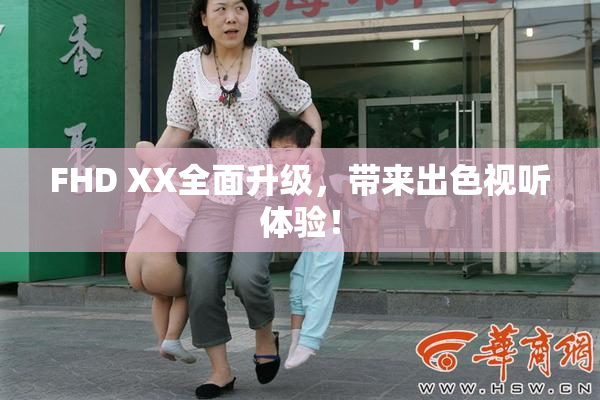 FHD XX全面升级，带来出色视听体验！