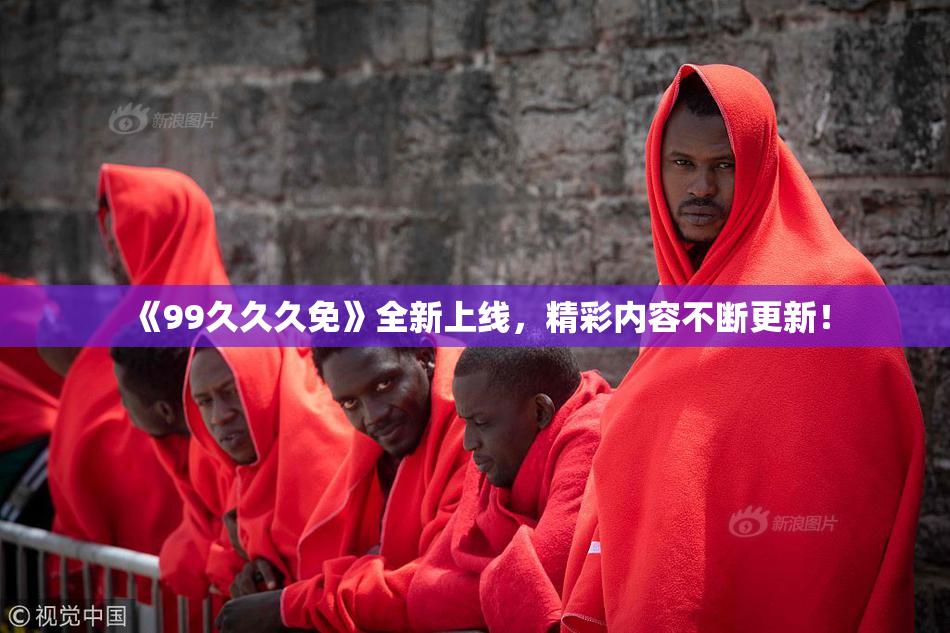 《99久久久免》全新上线，精彩内容不断更新！