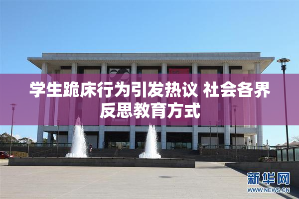 学生跪床行为引发热议 社会各界反思教育方式