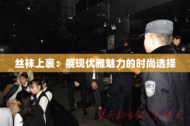 丝袜上裹：展现优雅魅力的时尚选择