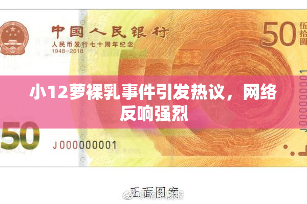 小12萝裸乳事件引发热议，网络反响强烈