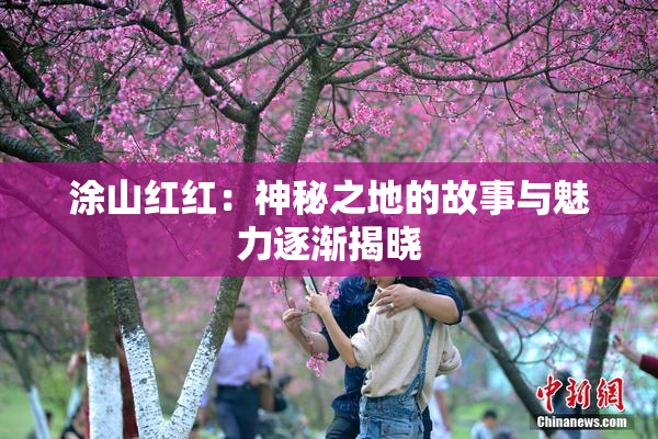 涂山红红：神秘之地的故事与魅力逐渐揭晓
