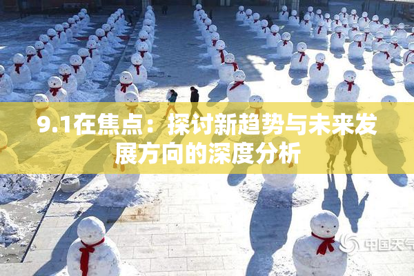 9.1在焦点：探讨新趋势与未来发展方向的深度分析