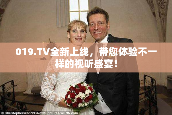 019.TV全新上线，带您体验不一样的视听盛宴！