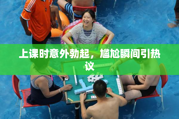 上课时意外勃起，尴尬瞬间引热议