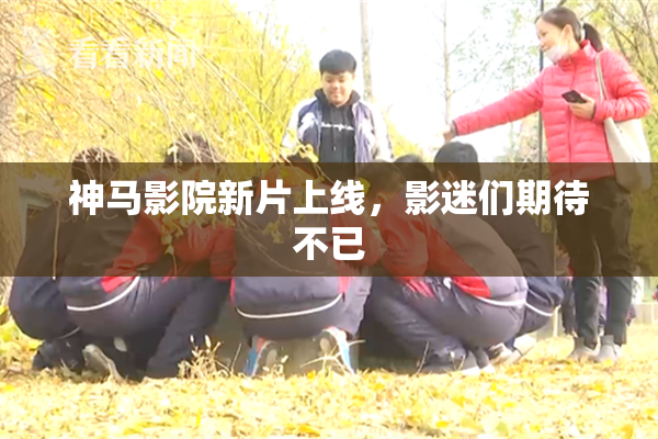 神马影院新片上线，影迷们期待不已