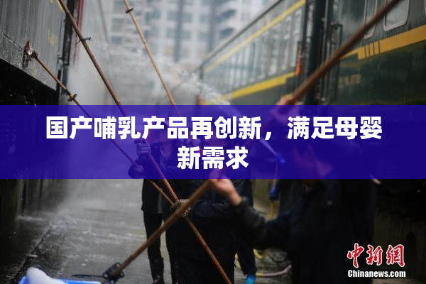 国产哺乳产品再创新，满足母婴新需求
