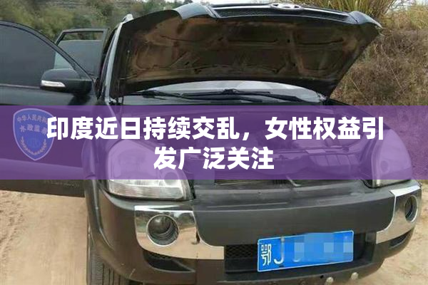印度近日持续交乱，女性权益引发广泛关注