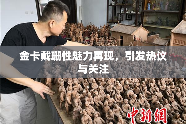 金卡戴珊性魅力再现，引发热议与关注