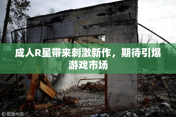 成人R星带来刺激新作，期待引爆游戏市场