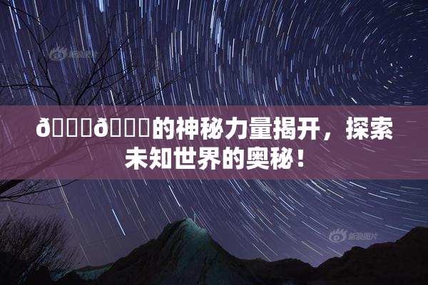 🐔🐔的神秘力量揭开，探索未知世界的奥秘！