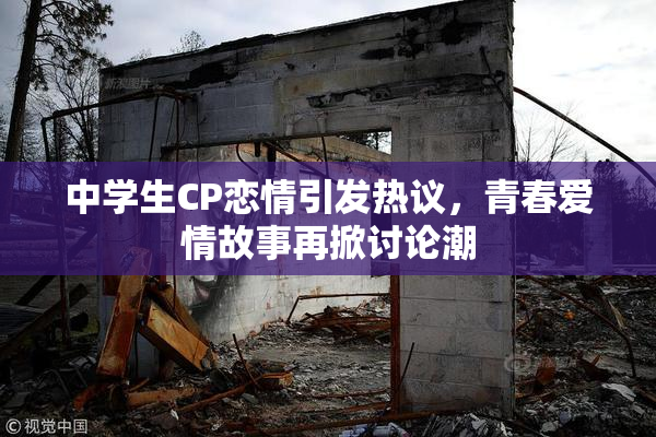 中学生CP恋情引发热议，青春爱情故事再掀讨论潮