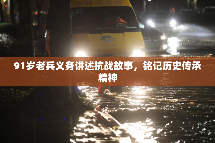 91岁老兵义务讲述抗战故事，铭记历史传承精神