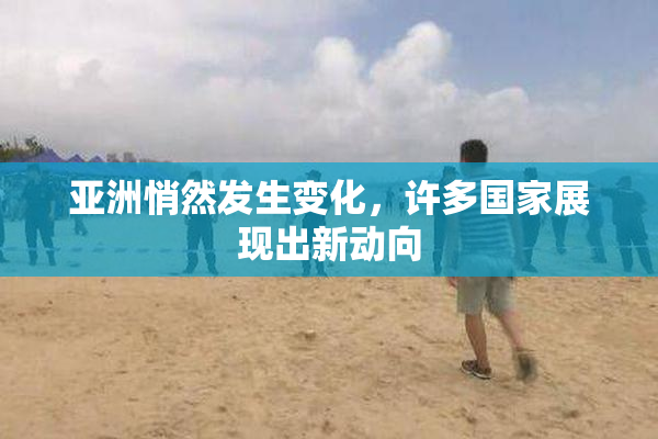 亚洲悄然发生变化，许多国家展现出新动向