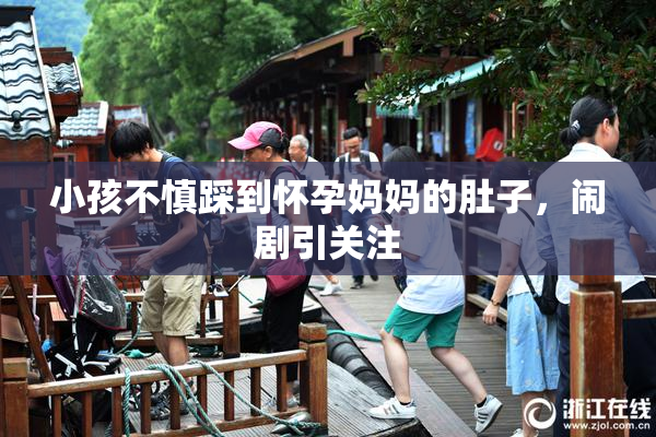 小孩不慎踩到怀孕妈妈的肚子，闹剧引关注