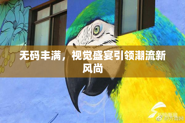 无码丰满，视觉盛宴引领潮流新风尚
