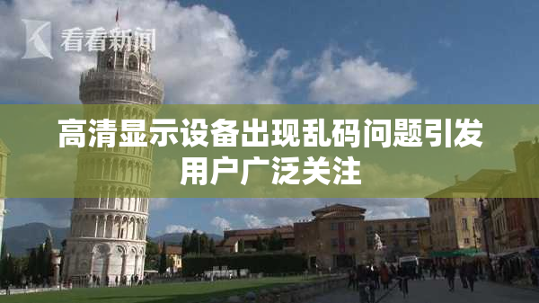 高清显示设备出现乱码问题引发用户广泛关注
