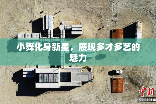 小舞化身新星，展现多才多艺的魅力