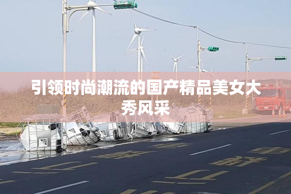 引领时尚潮流的国产精品美女大秀风采