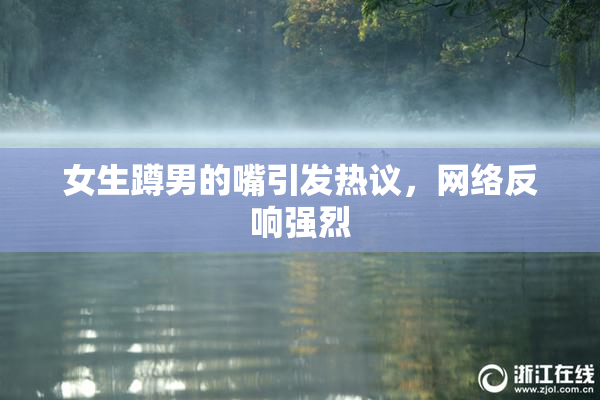 女生蹲男的嘴引发热议，网络反响强烈